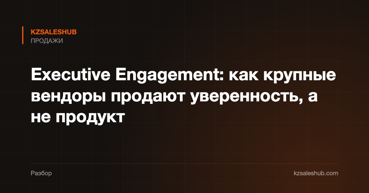 Executive Engagement: как крупные вендоры продают уверенность, а не продукт