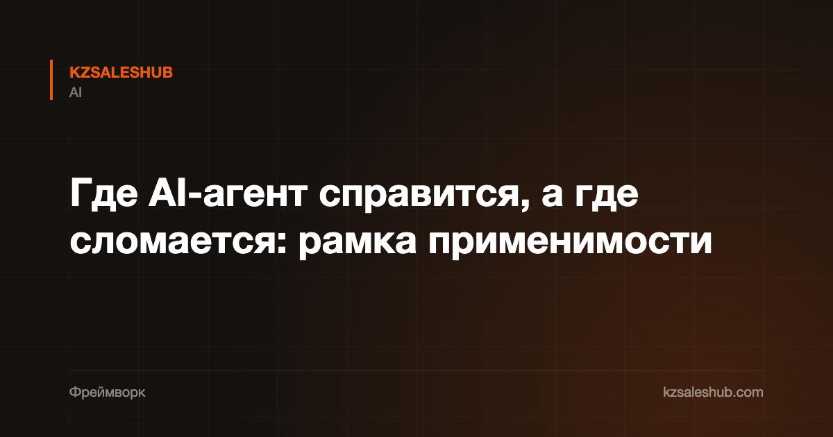 Где AI-агент справится, а где сломается: рамка применимости