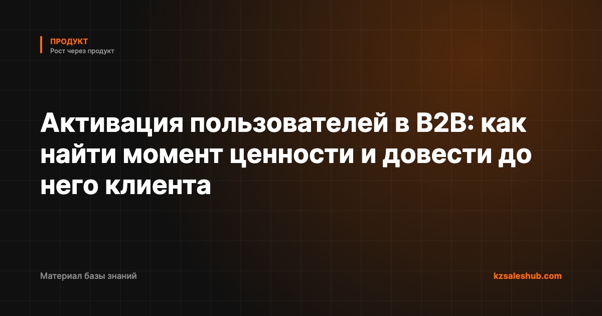 Активация пользователей в B2B: как найти момент ценности и довести до него клиента